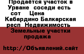 Продаётся участок в Урване ,соседи есть 6сот  › Цена ­ 200 000 - Кабардино-Балкарская респ. Недвижимость » Земельные участки продажа   